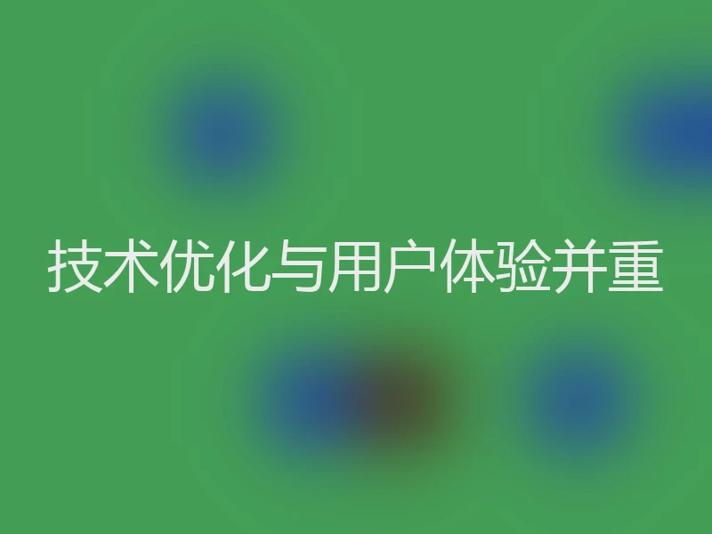 技术优化与用户体验并重