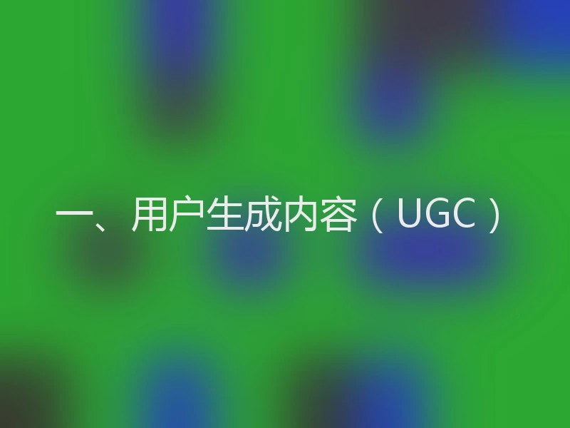 一、用户生成内容(UGC)