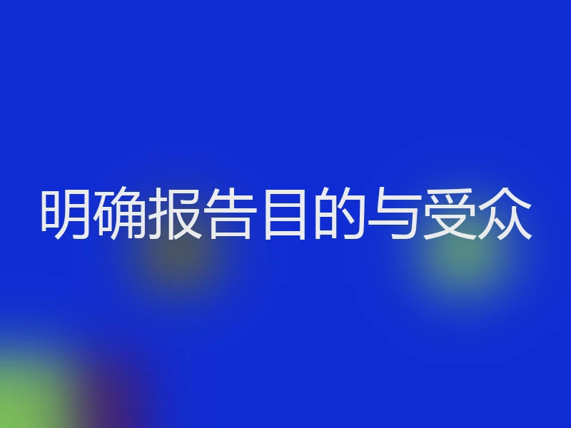 明确报告目的与受众