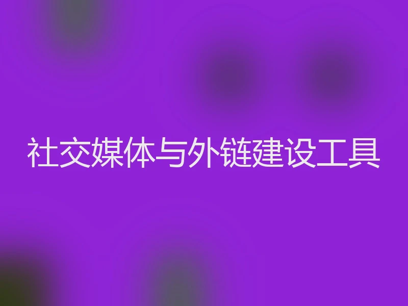 社交媒体与外链建设工具