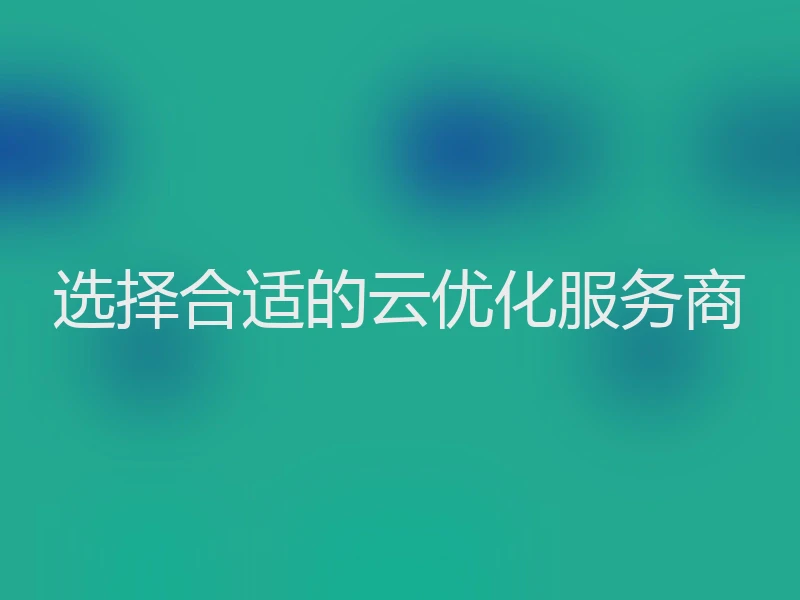 选择合适的云优化服务商