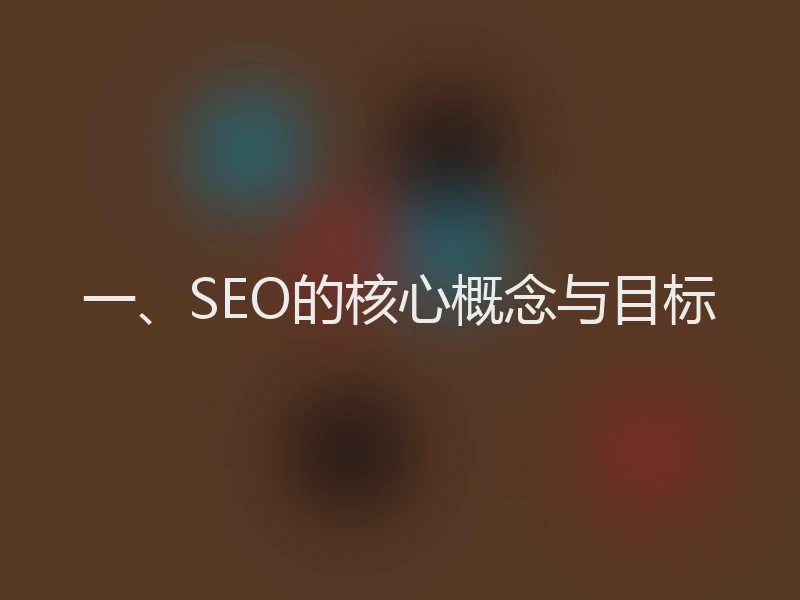 一、SEO的核心概念与目标