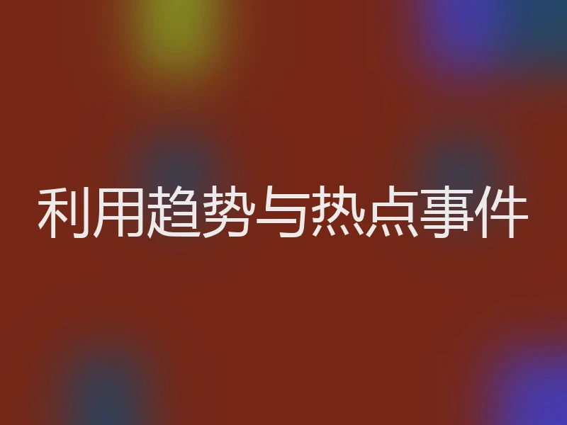 利用趋势与热点事件