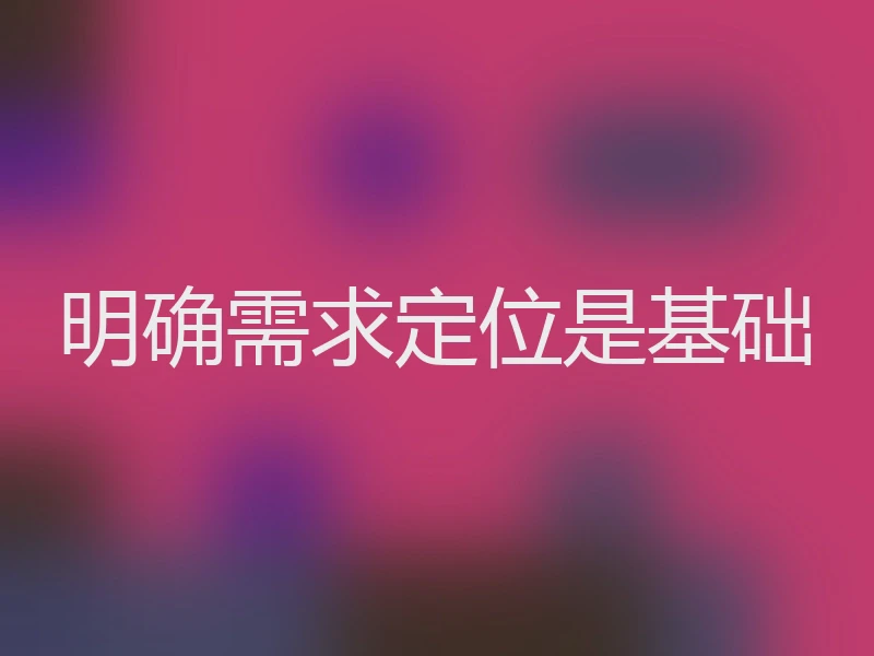 明确需求定位是基础