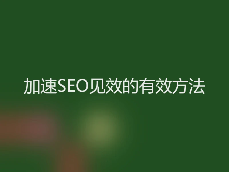 加速SEO见效的有效方法