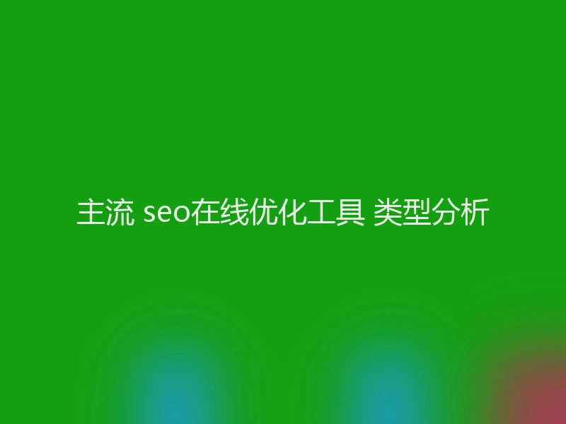 主流 seo在线优化工具 类型分析