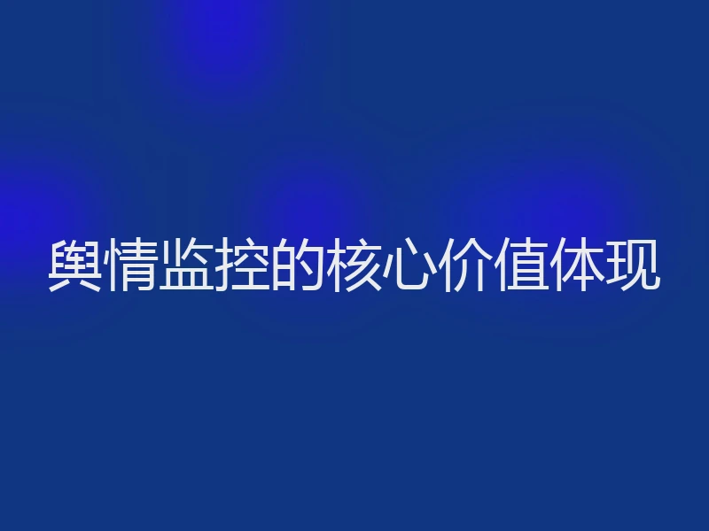 舆情监控的核心价值体现