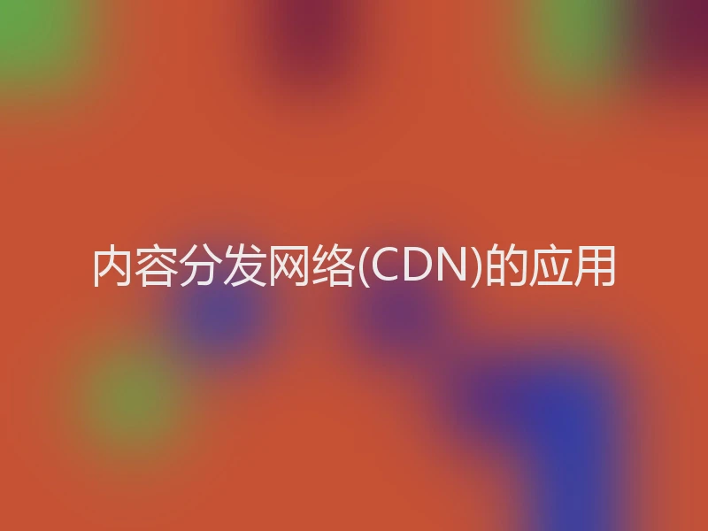 内容分发网络(CDN)的应用