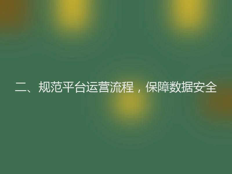二、规范平台运营流程，保障数据安全