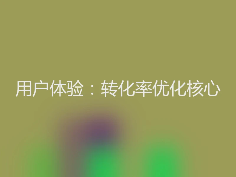 用户体验：转化率优化核心