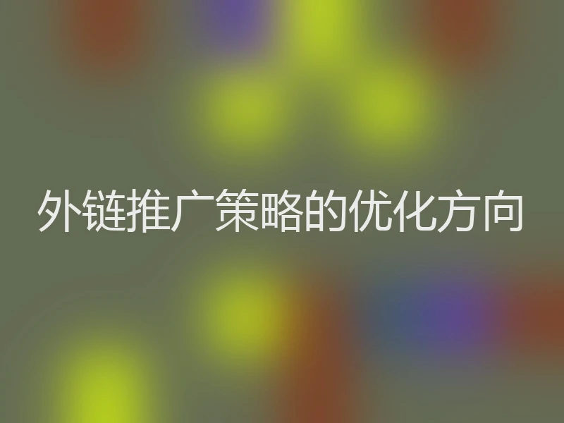 外链推广策略的优化方向