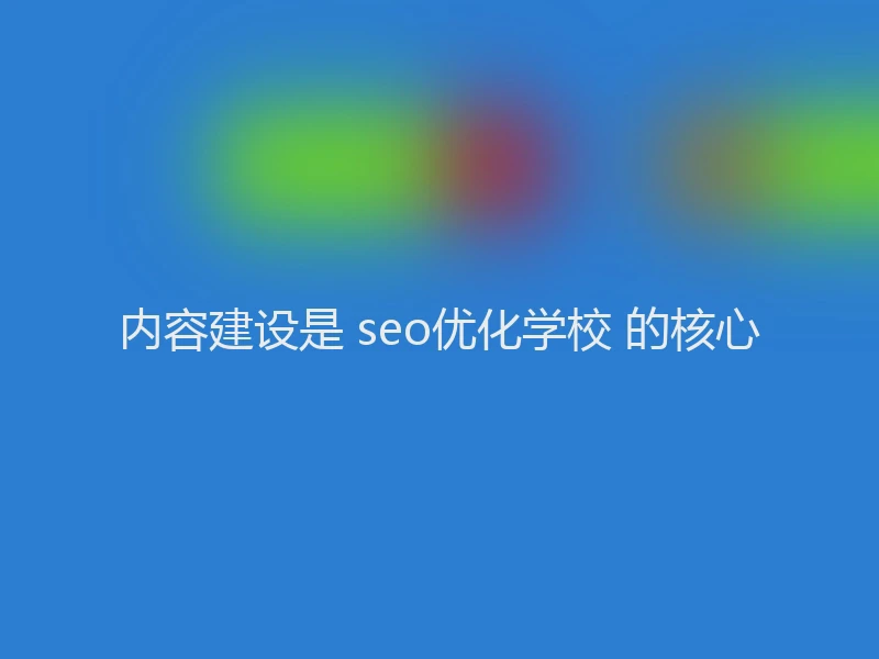 内容建设是 seo优化学校 的核心