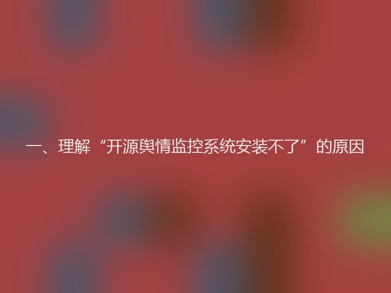 一、理解“开源舆情监控系统安装不了”的原因