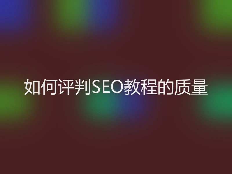 如何评判SEO教程的质量