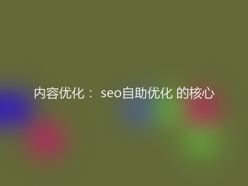 内容优化: seo自助优化 的核心