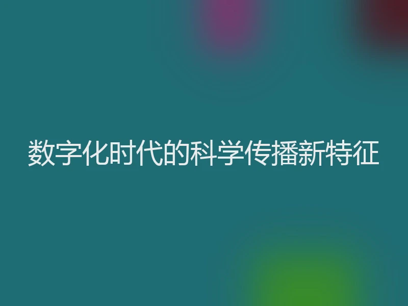 数字化时代的科学传播新特征
