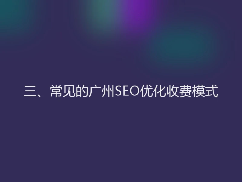 三、常见的广州SEO优化收费模式