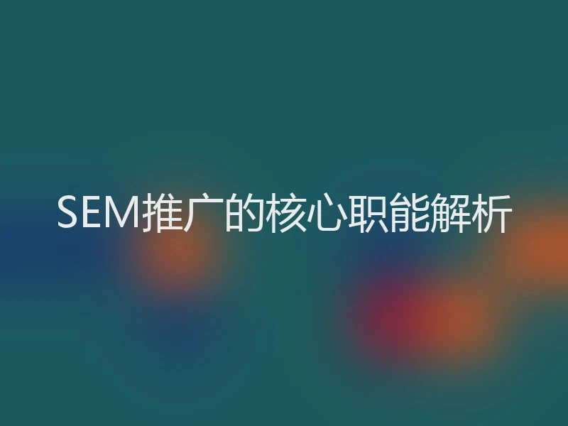 SEM推广的核心职能解析