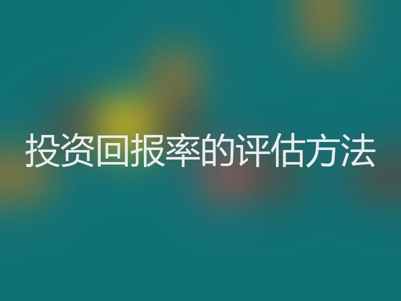 投资回报率的评估方法