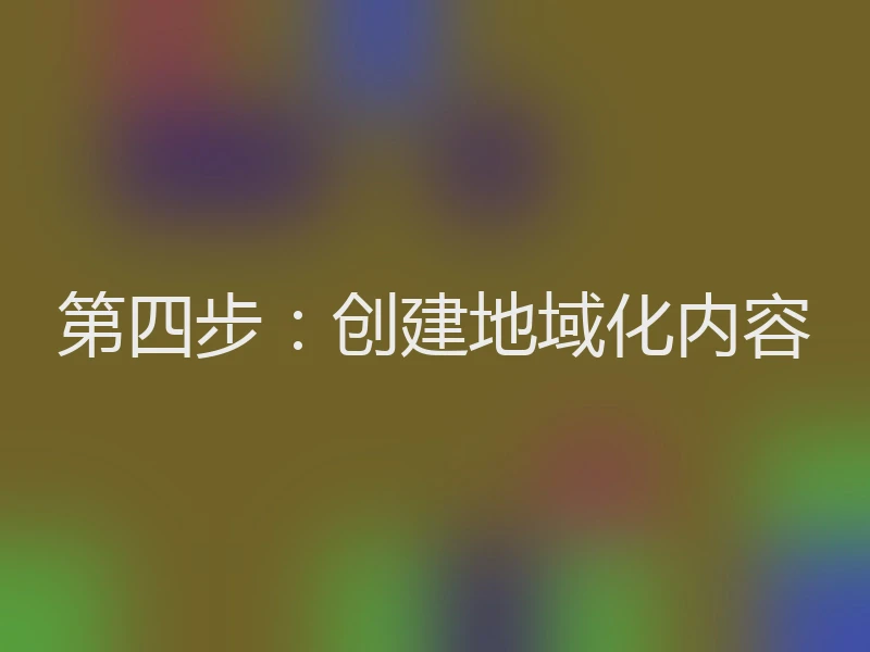 第四步：创建地域化内容