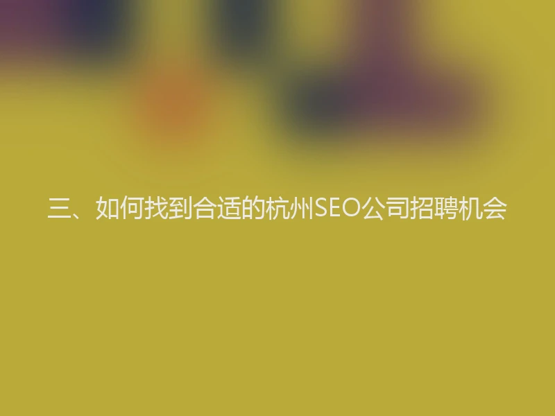 三、如何找到合适的杭州SEO公司招聘机会