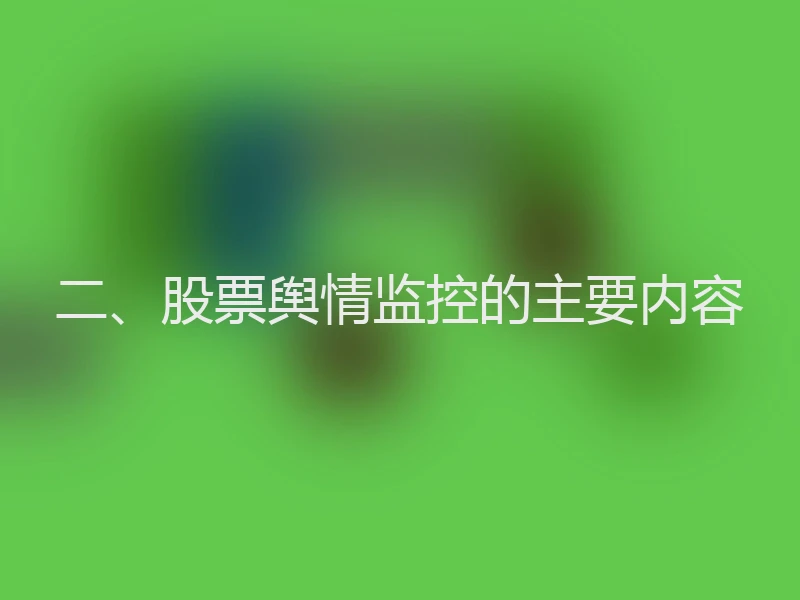 二、股票舆情监控的主要内容