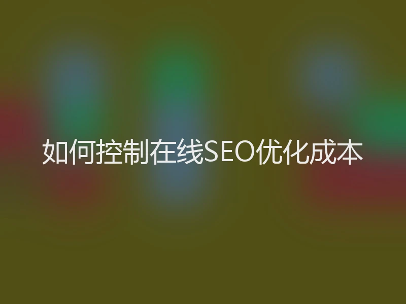 如何控制在线SEO优化成本