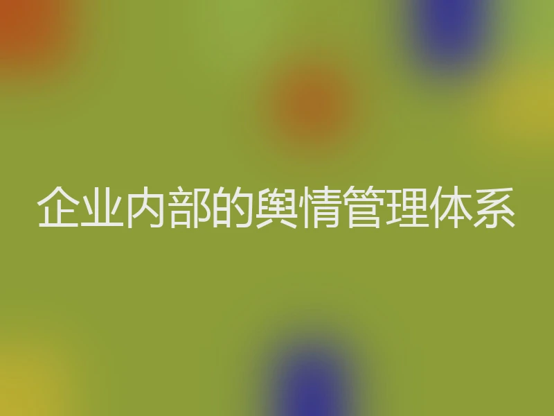 企业内部的舆情管理体系