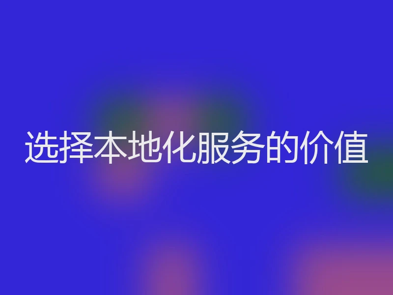 选择本地化服务的价值