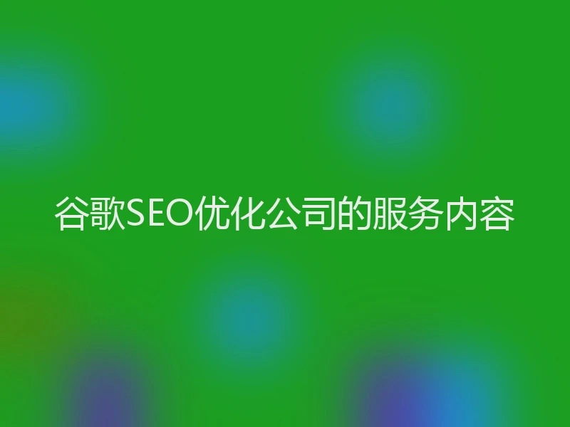 谷歌SEO优化公司的服务内容