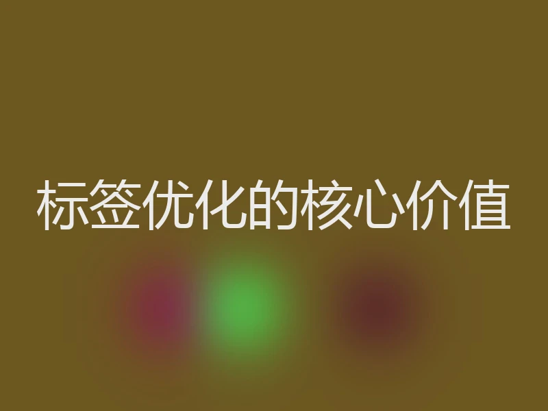 标签优化的核心价值
