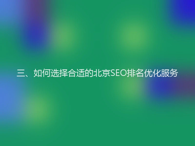三、如何选择合适的北京SEO排名优化服务