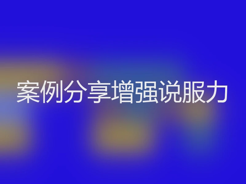 案例分享增强说服力