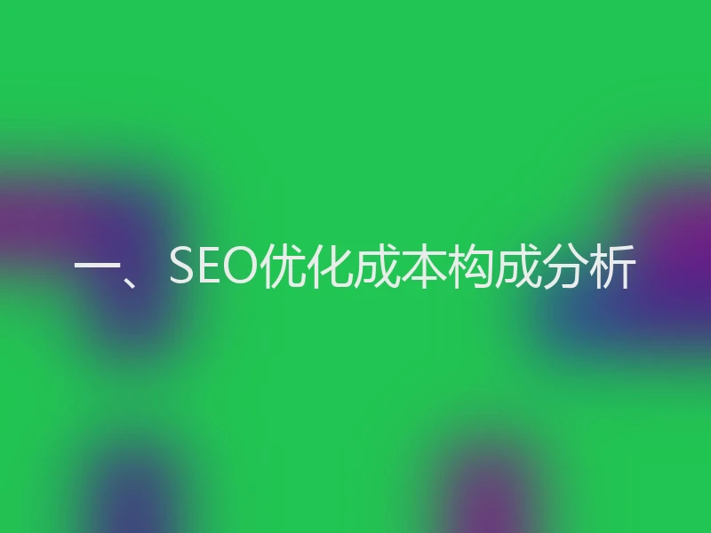 一、SEO优化成本构成分析