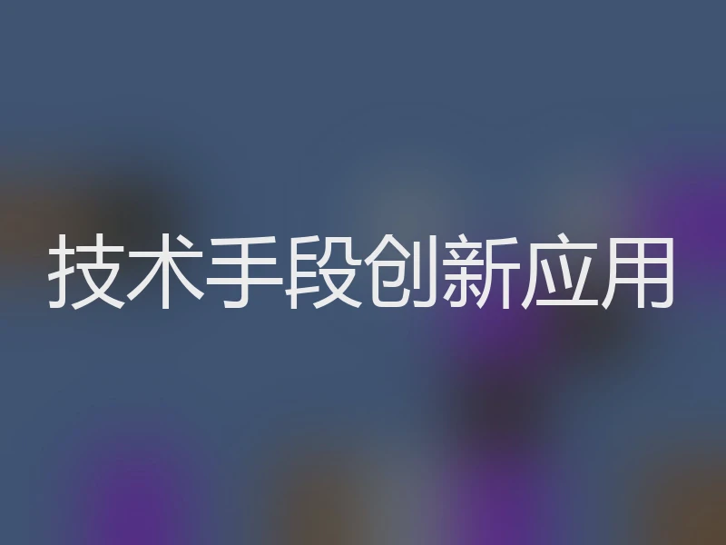 技术手段创新应用