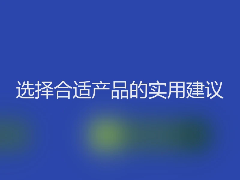 选择合适产品的实用建议