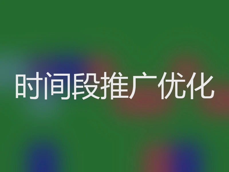 时间段推广优化