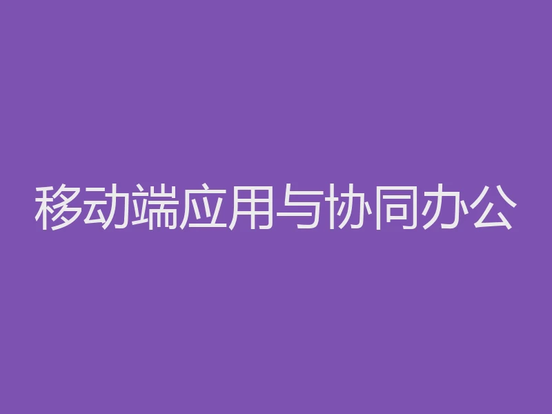 移动端应用与协同办公