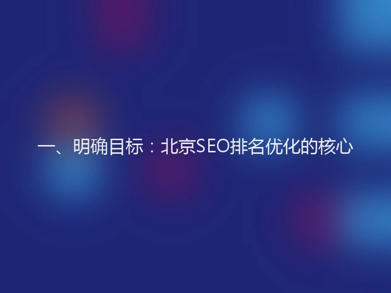 一、明确目标：北京SEO排名优化的核心
