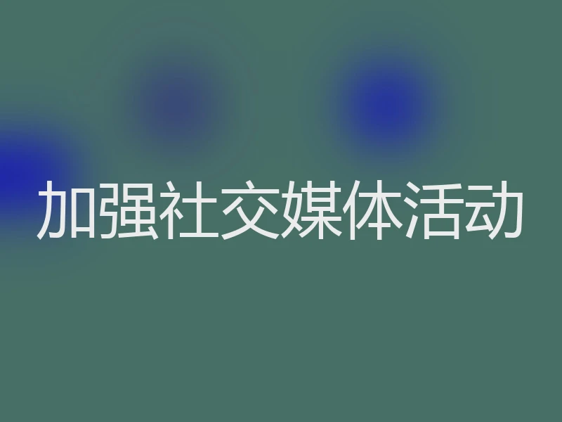 加强社交媒体活动