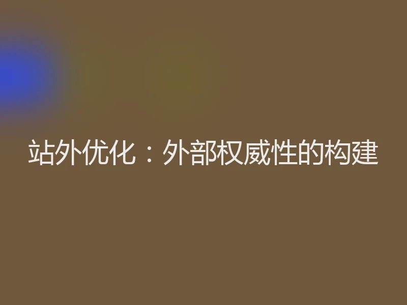 站外优化：外部权威性的构建