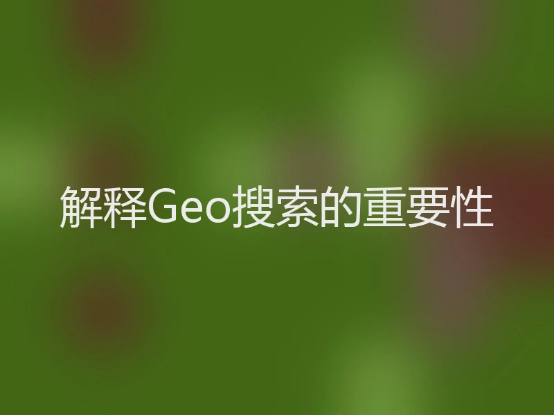 解释Geo搜索的重要性