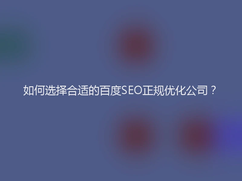 如何选择合适的百度SEO正规优化公司？