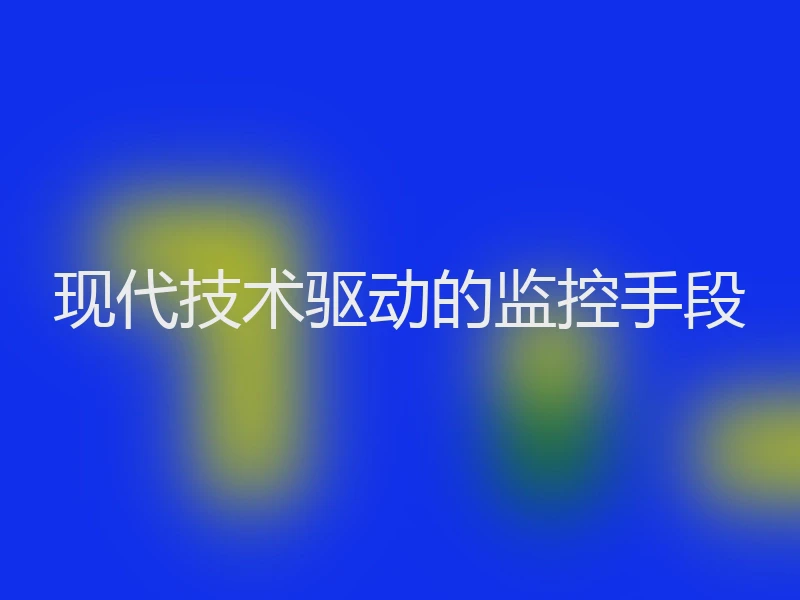 现代技术驱动的监控手段