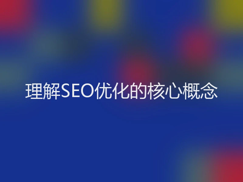 理解SEO优化的核心概念