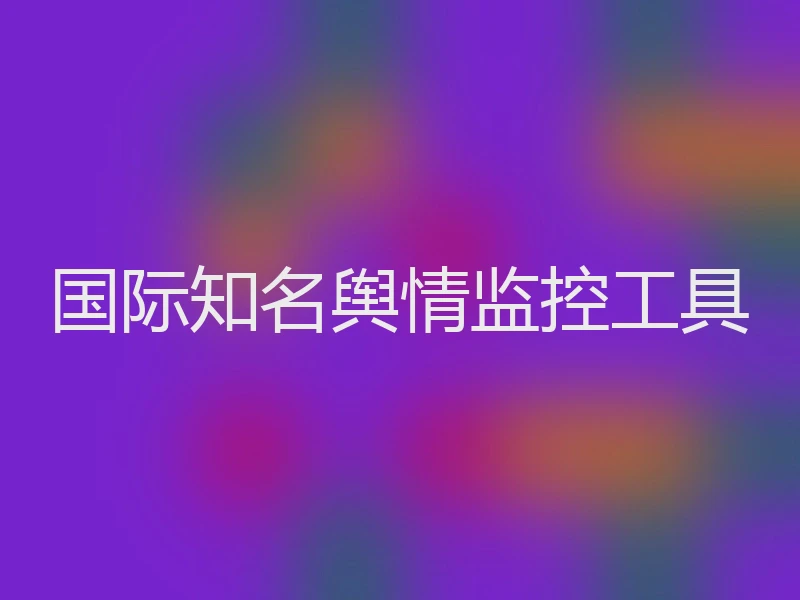 国际知名舆情监控工具