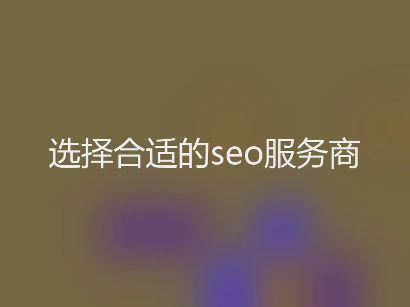 选择合适的seo服务商