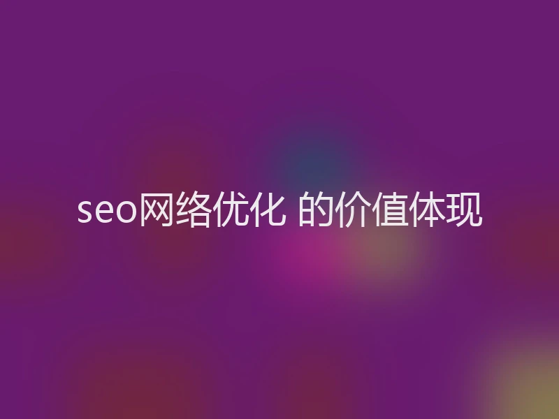 seo网络优化 的价值体现
