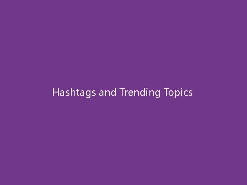 Hashtags and Trending Topics