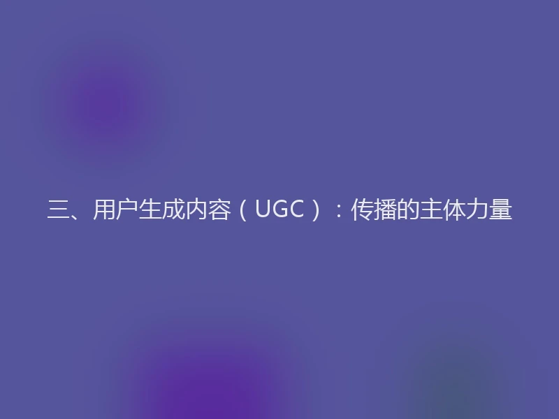 三、用户生成内容（UGC）：传播的主体力量